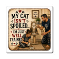 My Cat Isn’t Spoiled… I’m Just Well Trained” Funny Cat Magnet | Cat Parent Gift | The Dog House™